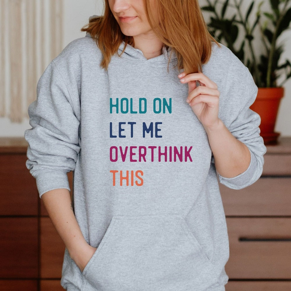 Hold on let me overthink this funny outfit. This cozy sweatshirt is a perfect gift idea for her, loved one, best friend, buddy, mom club, wife, husband or family. If you find yourself overthinking stuff (like we sometimes do), this shirt is for you!