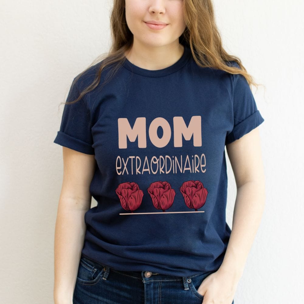 Show our love by giving our extraordinaire mom, mama, mumsy, stepmom or grandmother a special gift. This floral t-shirt is a perfect thanksgiving gift for having her in our life. An inspirational shirt for being an extraordinary and best mother.
