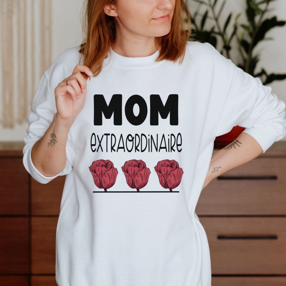 Show our love by giving our extraordinaire mom, mommy, mama, mumsy, stepmom or grandmother a special gift. This floral sweatshirt is a perfect thanksgiving gift for having her in our life. An inspirational sweatshirt for being an extraordinary mother.
