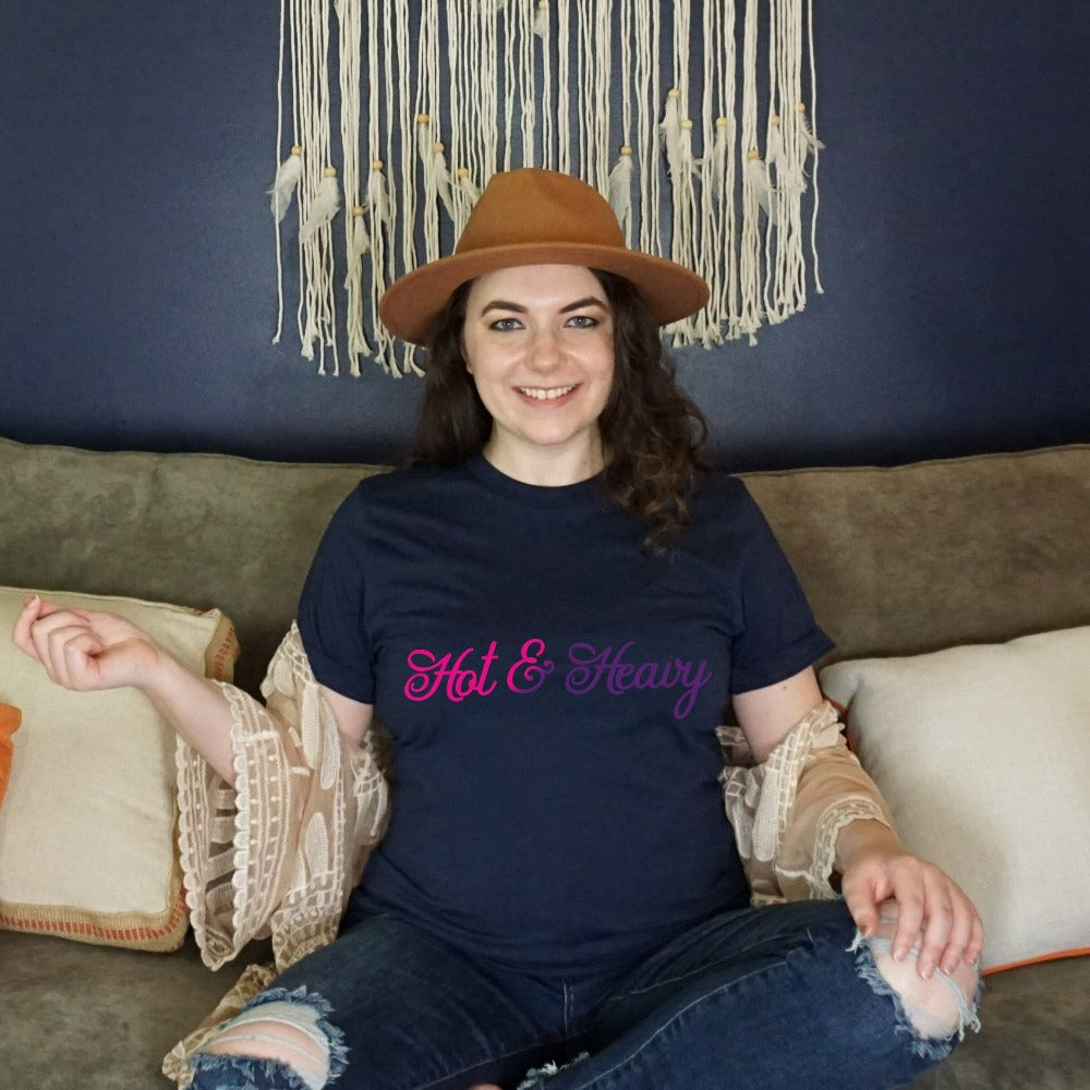 Hot and Heavy funny romantic shirt. Great Valentines, anniversary or birthday gift idea for ladies, wife, spouse, fiancée, bride, newlywed or best friend. Grab this super adorable girlfriend BFF casual tee for your loved one or lover bae.