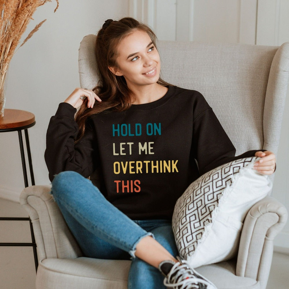 Hold on let me overthink this funny outfit. This cozy sweatshirt is a perfect gift idea for her, loved one, best friend, buddy, mom club, wife, husband or family. If you find yourself overthinking stuff (like we sometimes do), this shirt is for you!