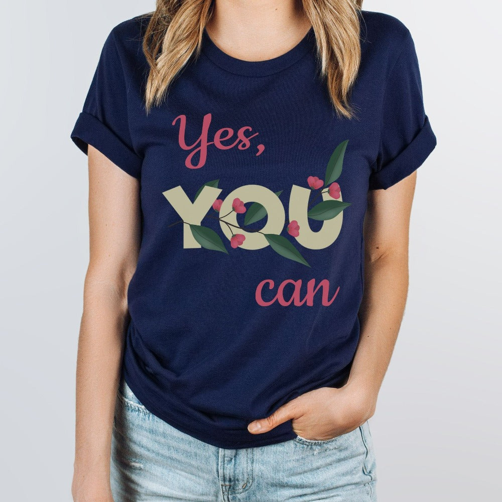 You Can! Uplifting, positive and motivational gift idea for friend, family, teacher, or co-worker. This t-shirt is a perfect Christmas present, holiday outfit or birthday gift for a loved one. Inspirational saying floral graphic shirt.
