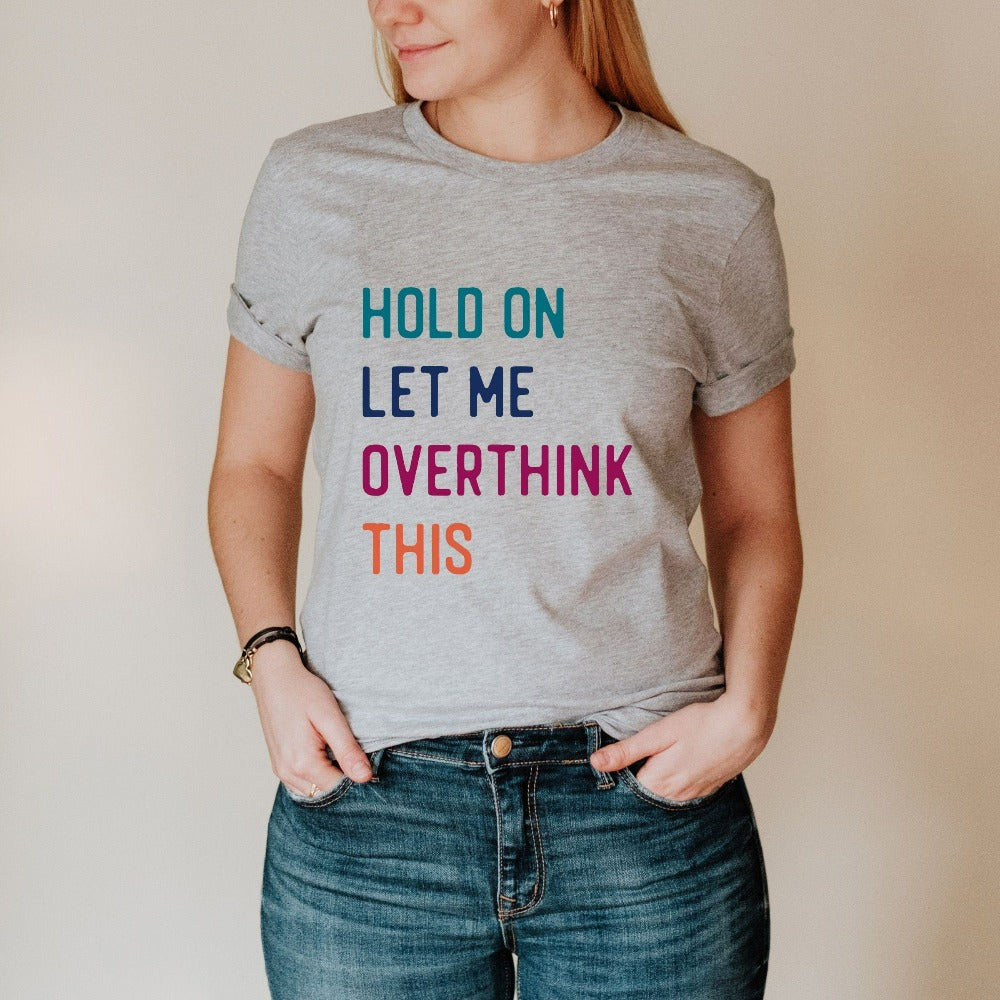 Hold on let me overthink this funny outfit. This cozy shirt is a perfect gift idea for her, loved one, best friend, buddy, mom club, wife, husband or family. If you find yourself overthinking stuff (like we sometimes do), this casual tee is for you!