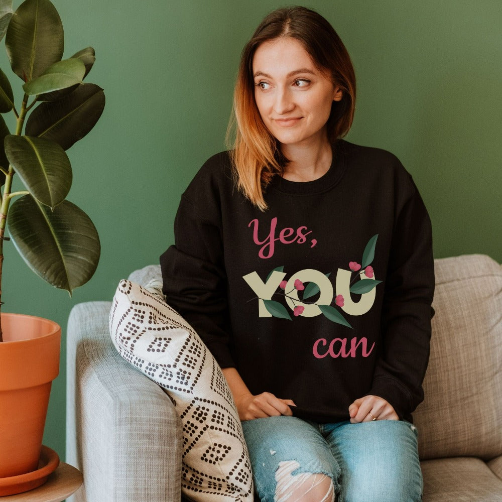 You Can! Uplifting, positive and motivational gift idea for friend, family, teacher, or co-worker. This sweatshirt is a perfect Christmas present, holiday outfit or birthday gift for a loved one. Inspirational saying floral graphic shirt.