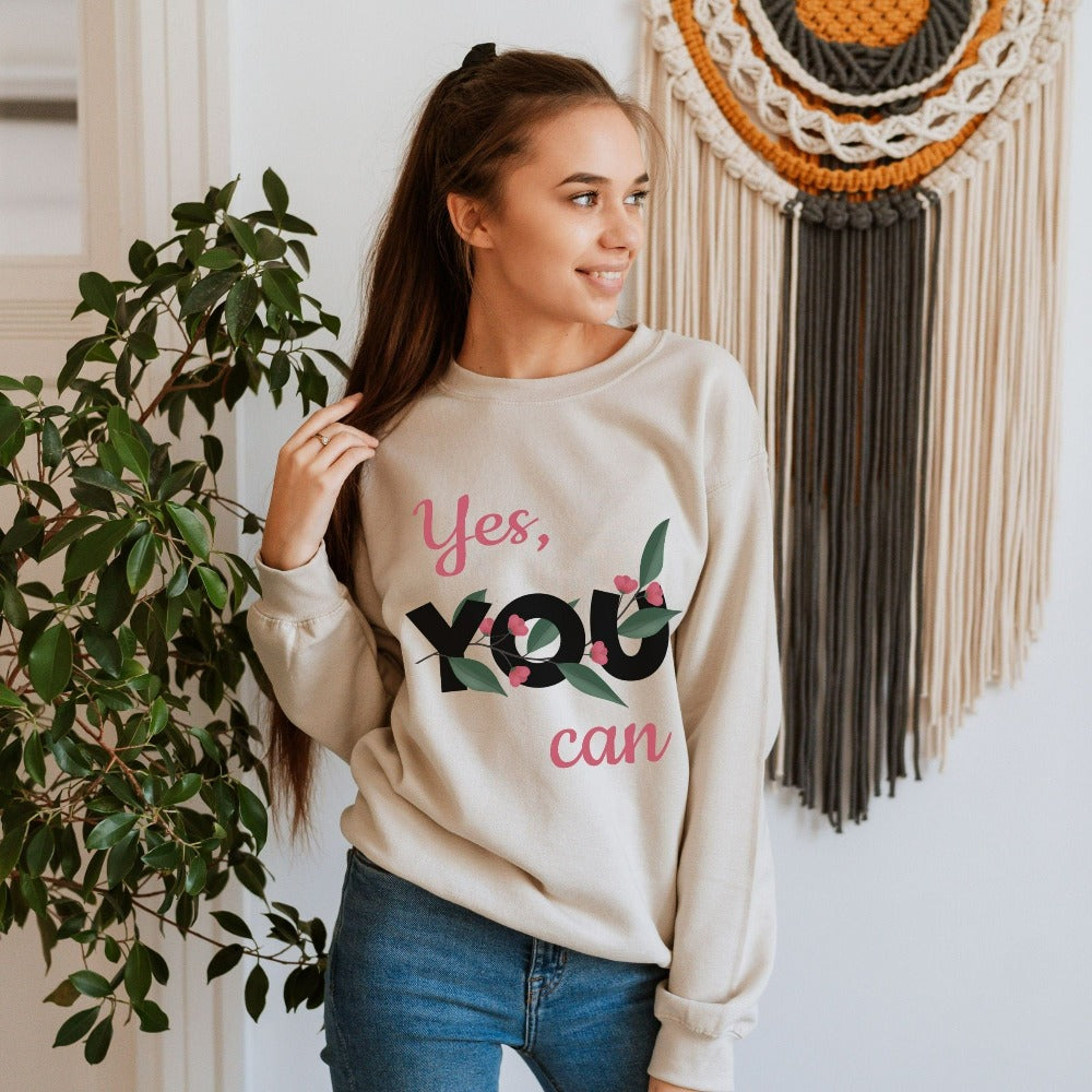You Can! Uplifting, positive and motivational gift idea for friend, family, teacher, or co-worker. This sweatshirt is a perfect Christmas present, holiday outfit or birthday gift for a loved one. Inspirational saying floral graphic shirt.
