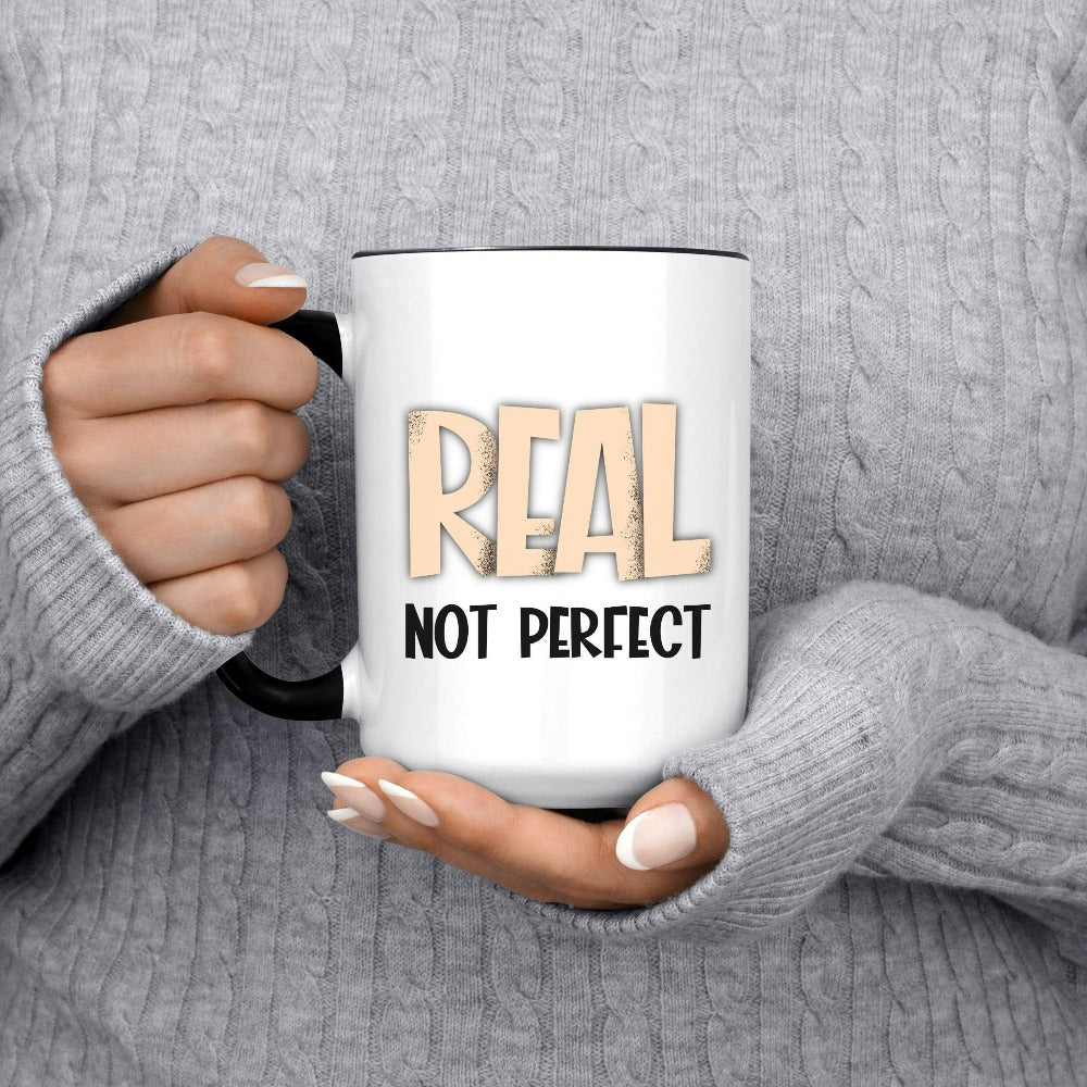 Motivational saying and inspirational quote coffee mug - Real, not Perfect. This is a great positive birthday, Christmas holiday or family reunion gift idea for a friend, family or loved one.