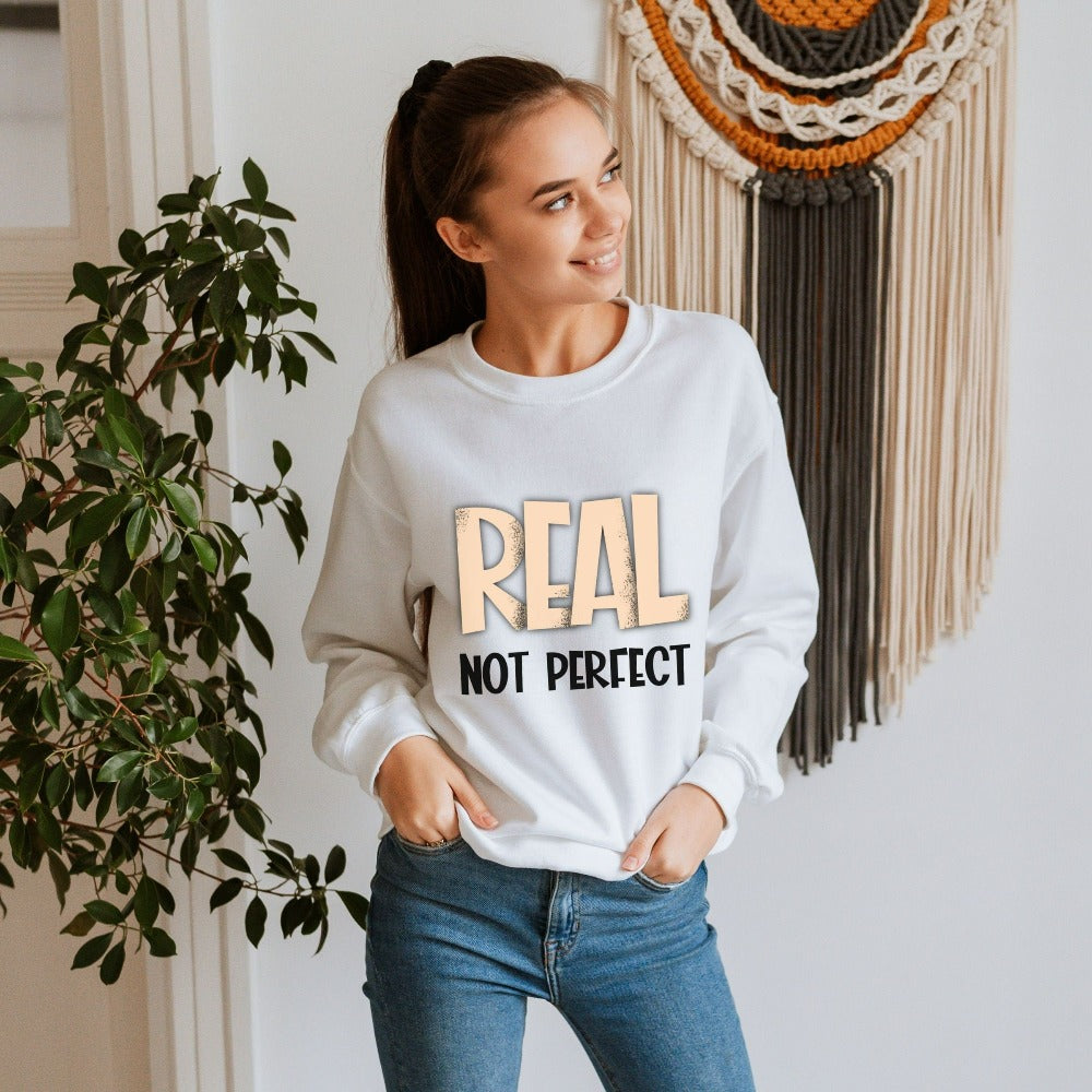 Motivational saying and inspirational quote sweatshirt - Real, not Perfect. This is a great positive birthday, Christmas holiday or family reunion gift idea for a friend, family or loved one.