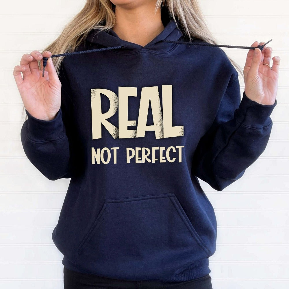 Motivational saying and inspirational quote sweatshirt - Real, not Perfect. This is a great positive birthday, Christmas holiday or family reunion gift idea for a friend, family or loved one.
