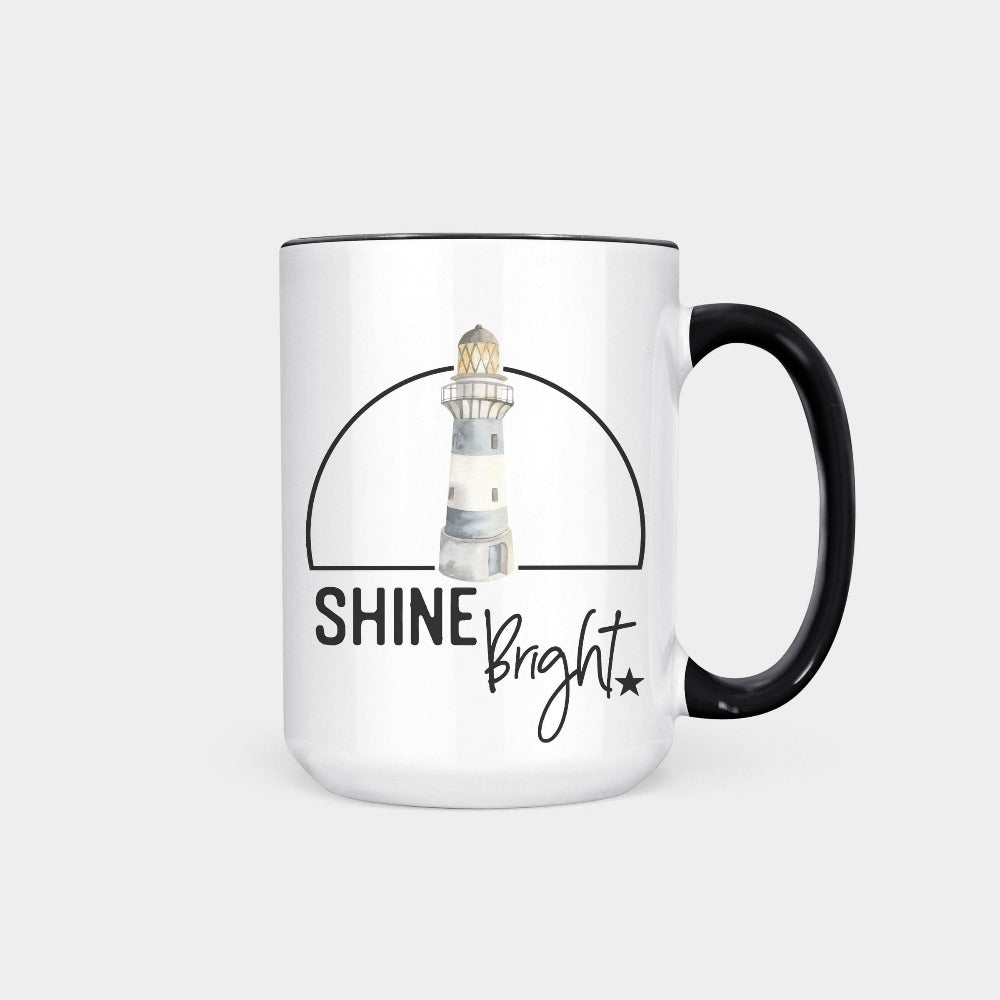 Shine bright with this coastal lighthouse inspirational coffee mug. Spread positivity and motivational vibes with this gift idea perfect for self, sister, mother, best friend, teenage or adult daughter, aunt, coworker or more. Great motivational birthday, Christmas holiday, Thanksgiving, Mother's Day present for mom, daughter, best friend, sister or co-worker.