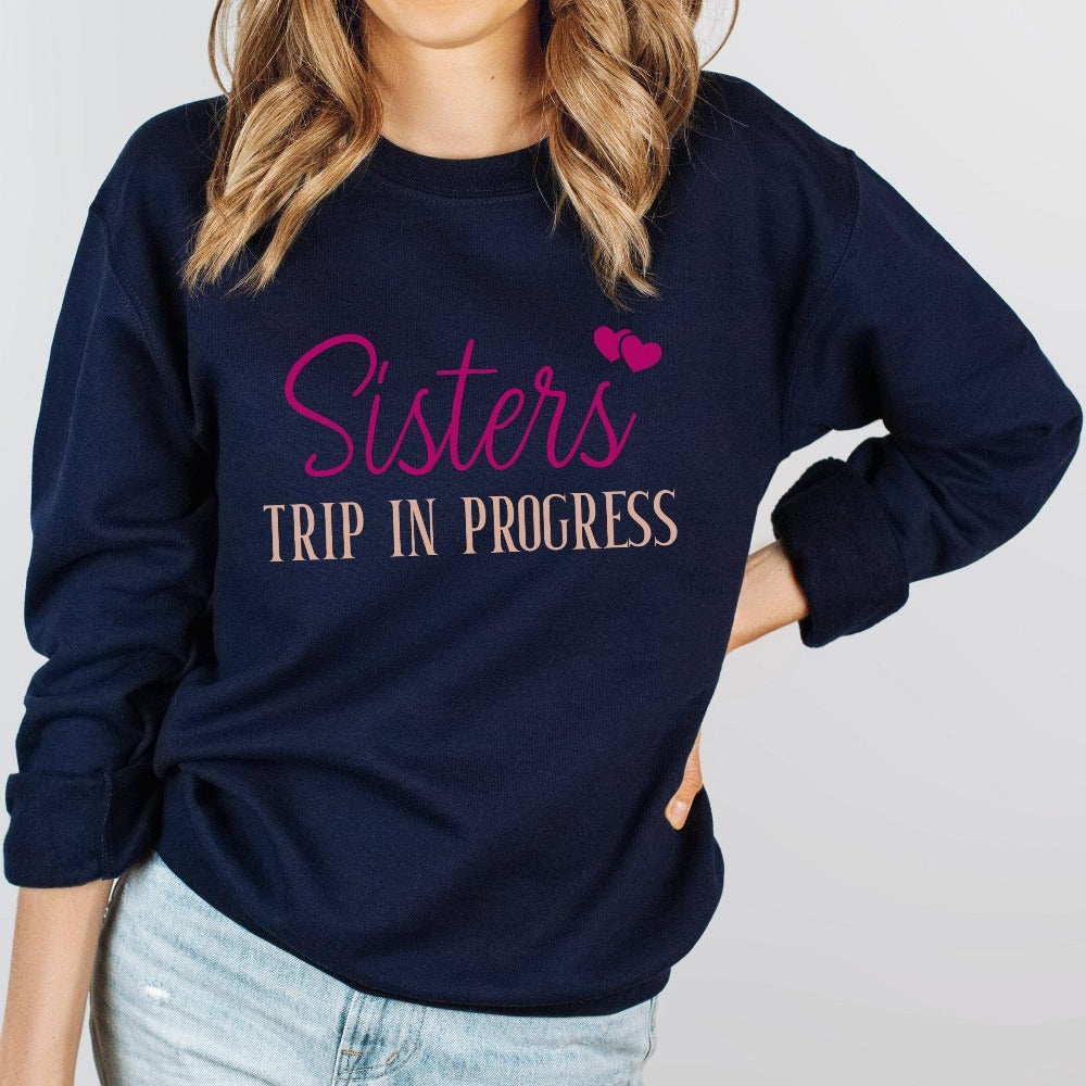 Matching sisters trip in progress sweatshirt for your next vacation travels. This is a cute cozy hoodie for cruise vacations, family camping reunion, girls road trip, island beach weekend getaways or airport lounge apparel. Get in the vacay mood and enjoy the best time ever with your sister or best friend.