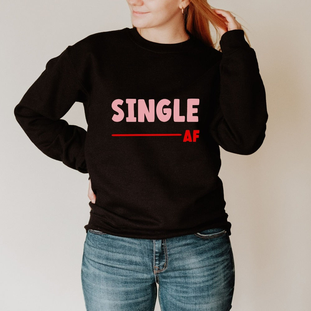 Valentines Sweatshirt for Women, Single AF Shirt, Matching Single Squad Valentine Outfit, Sarcastic Valentine's Day Gift, Single Top